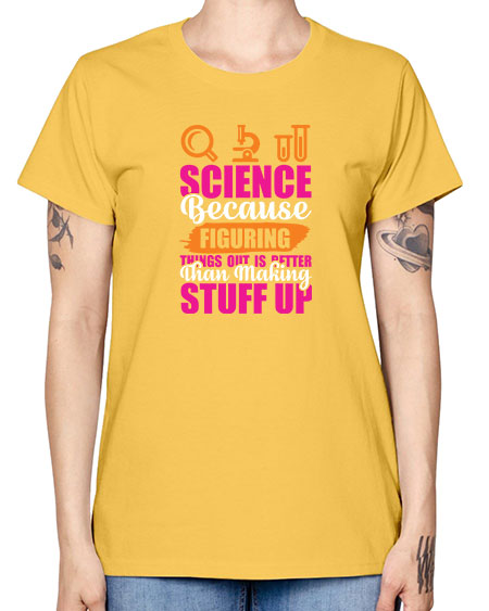 Science Because Figuring Things Out Is Better Than Making Stuff Up 145# - general science -  Missy T-Shirt