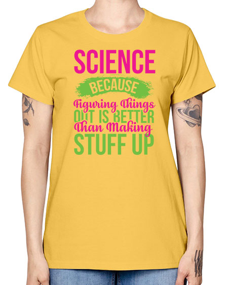 Science Because Figuring Things Out Is Better Than Making Stuff Up 146# - general science -  Missy T-Shirt