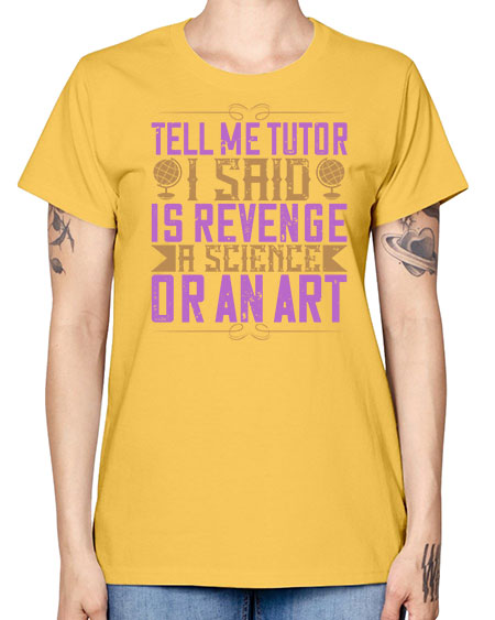 Tell me tutor I said Is revenge a science or an art 310# - general science -  Missy T-Shirt