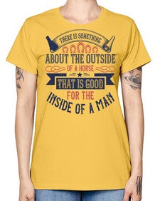 There is something about the outside of a horse that is good for the inside of a man Style 16# - horse -  Missy T-Shirt