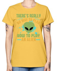 Theres really no way to plan how to play an alien 41# - ufo -  Missy T-Shirt