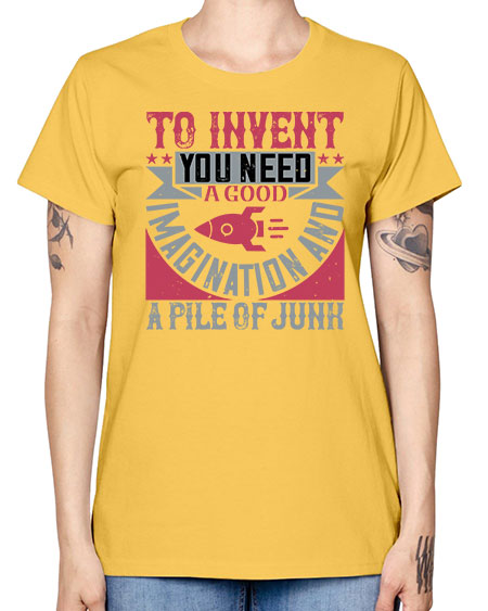 To invent you need a good imagination and a pile of junk 302# - general science -  Missy T-Shirt