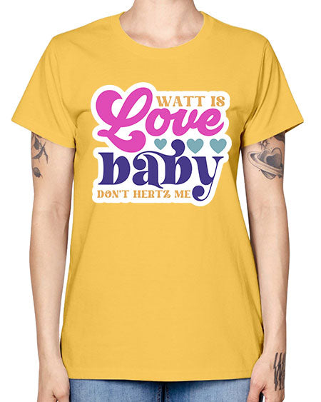 Watt is love baby dont hertz me 12# - general science -  Missy T-Shirt