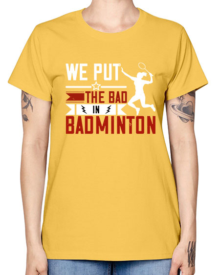 We put the bad in badminton 1772# - badminton -  Missy T-Shirt