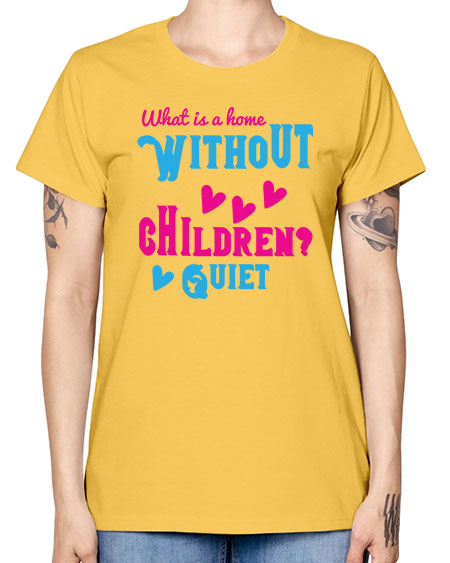 What is a home without children Quiet Style 237# - kids -  Missy T-Shirt