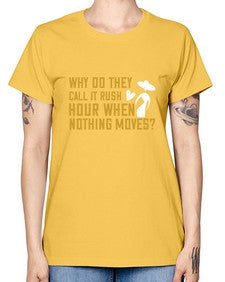 Why do they call it rush hour when nothing moves 108# - funny -  Missy T-Shirt