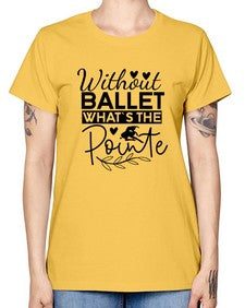 Without ballet whats the pointe 217# - ballet -  Missy T-Shirt