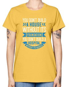 You dont build a house without its foundation Style 1685# - nurse -  Missy T-Shirt