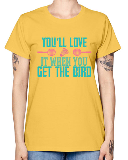 You’ll love it when you get the bird 1733# - badminton -  Missy T-Shirt