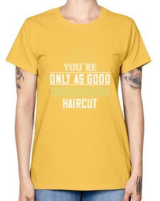 Youre only as good as your last haircut 112# - funny -  Missy T-Shirt