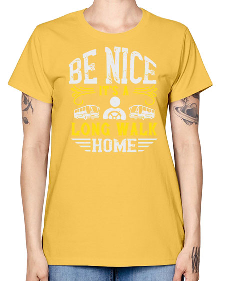be nice its a long walk home Style 594# - Bus Driver -  Missy T-Shirt