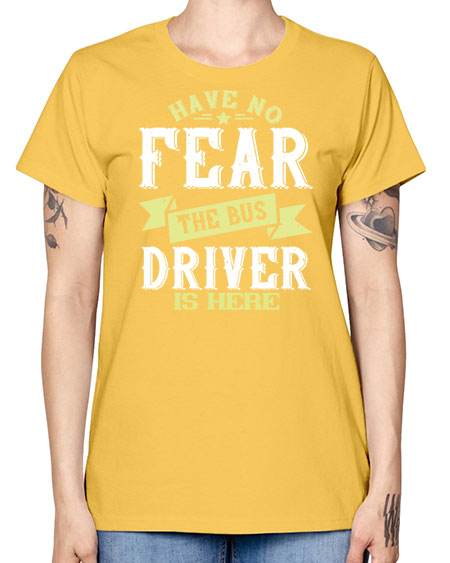 have no fear the bus driver is heree Style 831# - Bus Driver -  Missy T-Shirt
