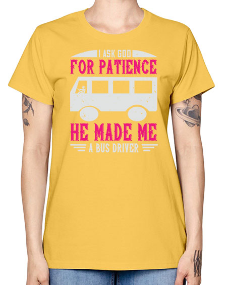 i ask god for patience he made me a bus driver Style 868# - Bus Driver -  Missy T-Shirt