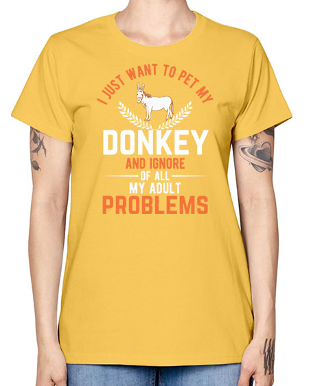 i just want to pet my donkey and ignore of all my adult problems Style 3# - donkey -  Missy T-Shirt