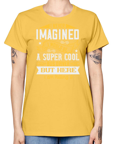i never imagined i would be a super cool bus driver but here i am killing it Style 914# - Bus Driver -  Missy T-Shirt