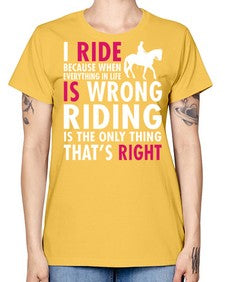 i ride because when everything in life is wrong riding is the only thinkg thats right - horse -  Missy T-Shirt