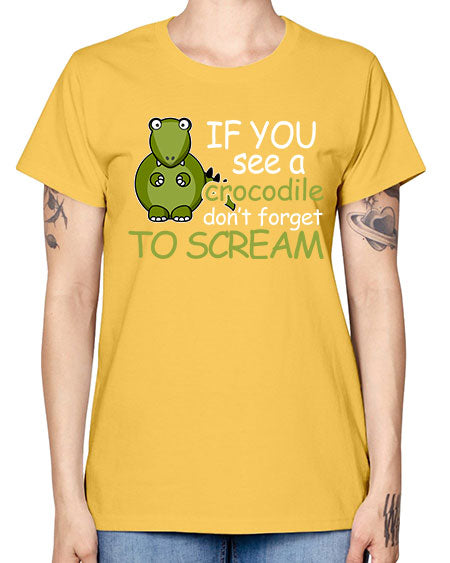 if you see a crocodile dont forget to scream - alligator -  Missy T-Shirt