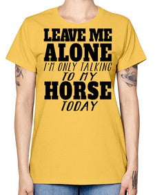 leave me alone im only talking to my horse - horse -  Missy T-Shirt