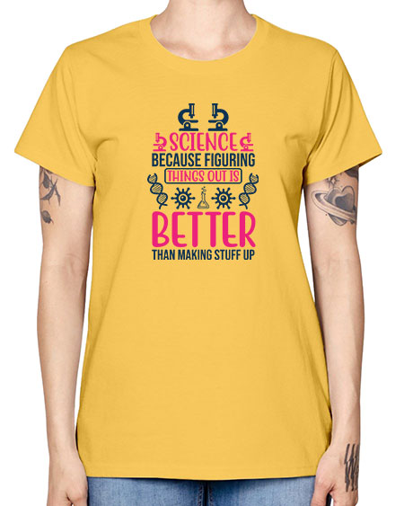 science because figuring things out is better than making stuff up 144# - general science -  Missy T-Shirt