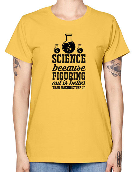 science because figuring things out is better than making stuff up 149# - general science -  Missy T-Shirt