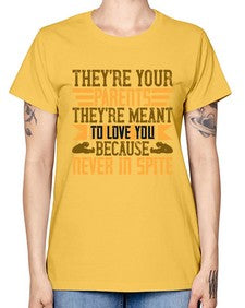theyre your parents theyre meant to love you because never in spite 618# - parents day -  Missy T-Shirt