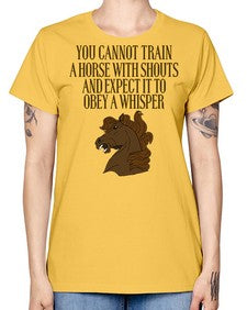 you cannot train a horse with shouts - horse -  Missy T-Shirt