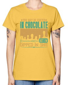 you may be coated in chocolate but im dipped in shit 510# - chocolate -  Missy T-Shirt