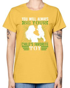 you will always be your childs favorite toy 714# - parents day -  Missy T-Shirt