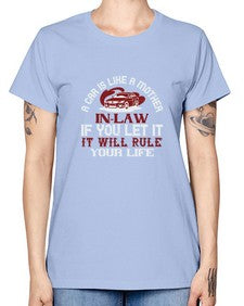 A car is like a motherinlaw  if you let it it will rule your life 49# - car -  Missy T-Shirt