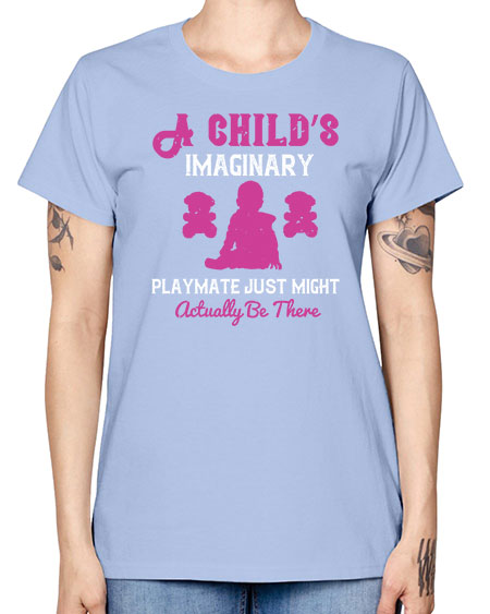 A child’s imaginary playmate just might actually be there Style 10# - kids -  Missy T-Shirt