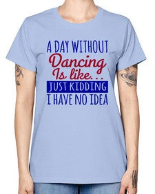 A day without dancing is like just kidding 47# - dance2 -  Missy T-Shirt