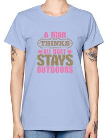 A man thinks all dust stays outdoors Style 15# - cleaner -  Missy T-Shirt