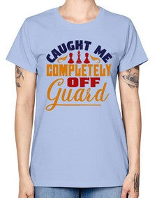 Caught me completely off guard 64# - chess -  Missy T-Shirt