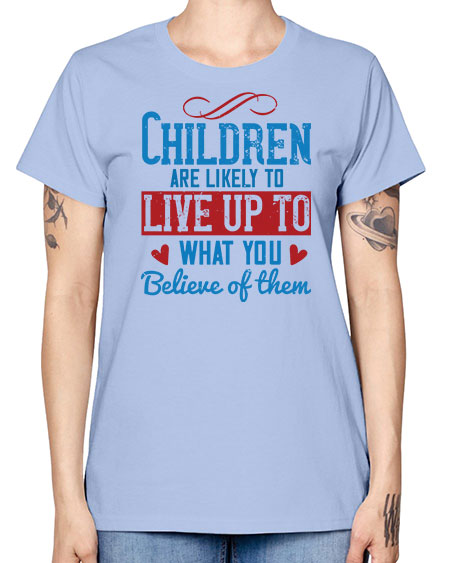Children are likely to live up to what you believe of them Style 53# - kids -  Missy T-Shirt