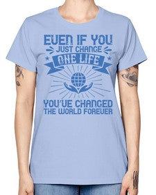 Even if you just change one life you’ve changed the world forever Style 4# - volunteer -  Missy T-Shirt