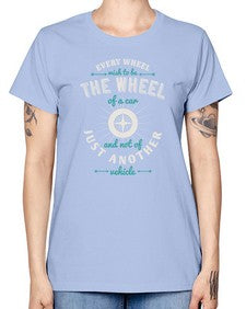 Every wheel wish to be the wheel of a car and not of just another vehicle 108# - car -  Missy T-Shirt