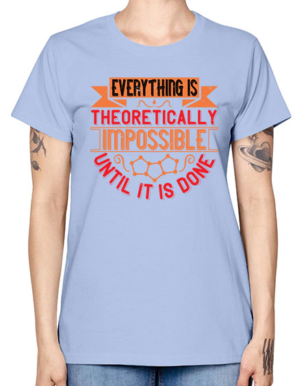 Everything is theoretically impossible until it is done 297# - general science -  Missy T-Shirt