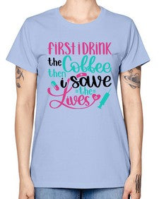 First I Drink The Coffe Style Style 798# - nurse -  Missy T-Shirt