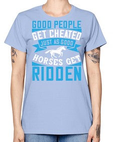 Good people get cheated just as good horses get ridden Style 53# - horse -  Missy T-Shirt