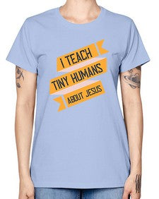 I Teach Tiny Humans About Jesus Style 925# - teacher -  Missy T-Shirt