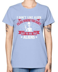 I dont like alien films where you dont get to see the aliens 10# - ufo -  Missy T-Shirt