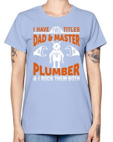 I have two titles dad and master plumber I rock them both 886# - plumber -  Missy T-Shirt