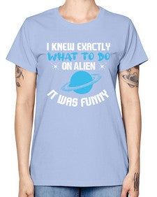 I knew exactly what to do on alien 17# - ufo -  Missy T-Shirt