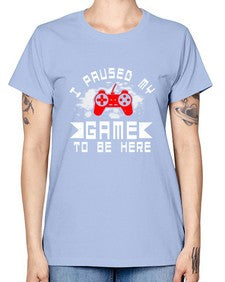 I paused my game to be here 54# - computer -  Missy T-Shirt