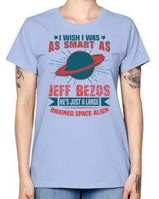 I wish i was as smart as jeff bezos 25# - ufo -  Missy T-Shirt