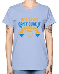 If love cant cure it Nurses can Style 936# - nurse -  Missy T-Shirt