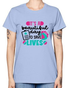 Its A Beautiful Day To Save Lives Style Style 1007# - nurse -  Missy T-Shirt