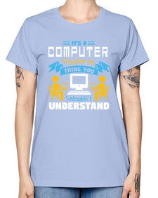 Its a computer engineering thing you 29# - computer -  Missy T-Shirt
