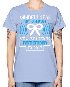 Mindfulness isn t difficult we just need to remember to do it Style 35# - Self awareness -  Missy T-Shirt