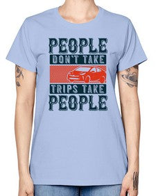 People dont take tripsTrips take people 54# - car -  Missy T-Shirt